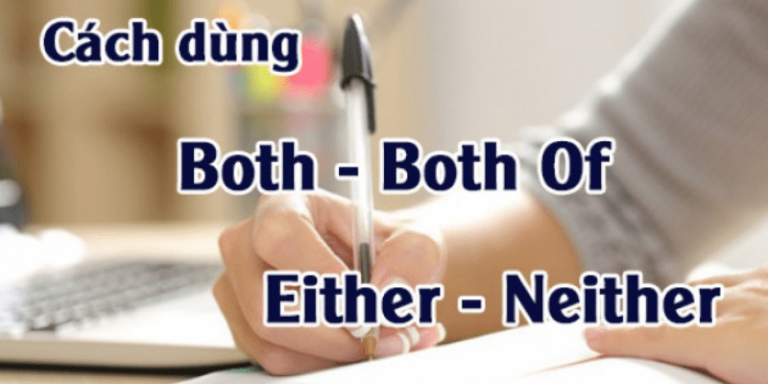 Phân biệt cách dùng both, both of, Neither/ neither of, either/ either of