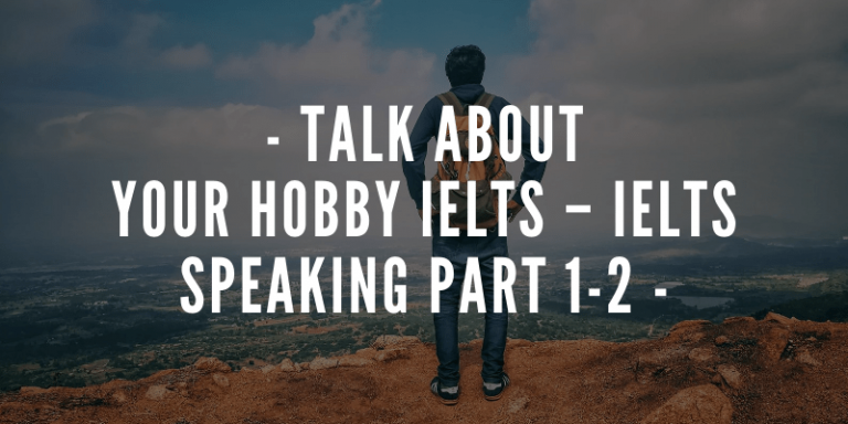 Talk about your hobby IELTS – IELTS Speaking Part 1-2