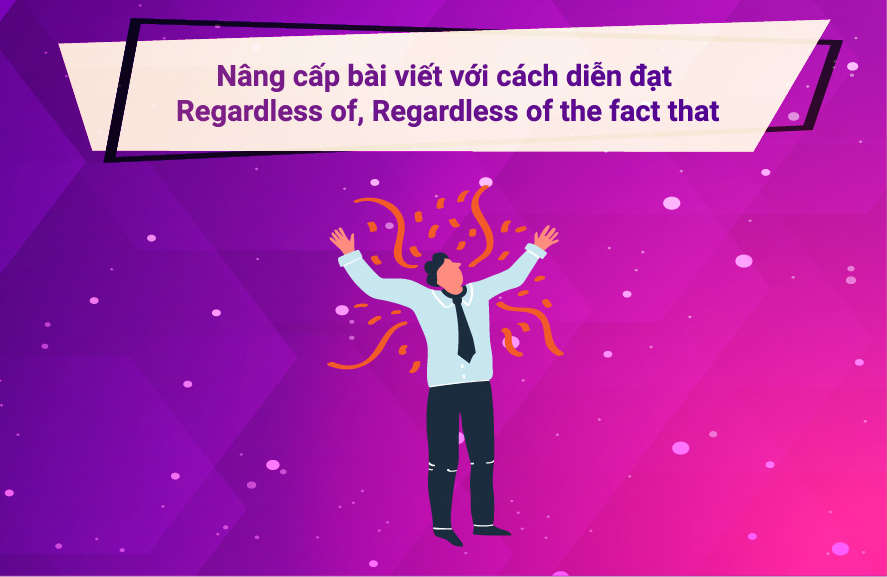 Regardless được áp dụng trong các bài Writing IELTS