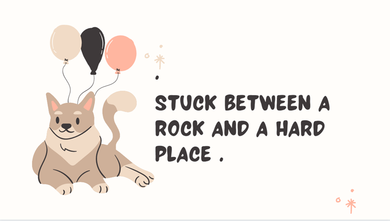 Stuck between a rock and a hard place - Tiến thoái lưỡng nan