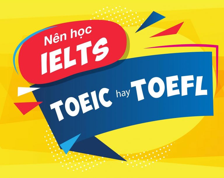 Nên học TOEIC hay IELTS hay TOEFL? So sánh sự khác biệt khó dễ