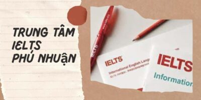 TOP 7 trung tâm IELTS Phú Nhuận tốt nhất